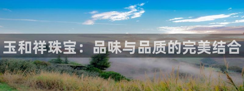 新宝5登录：玉和祥珠宝：品味与品质的完美结合