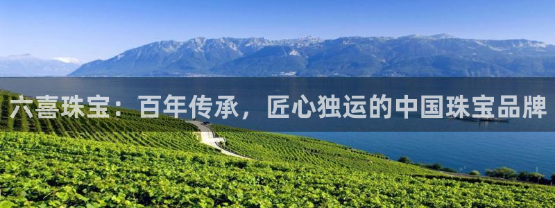 新宝5平台登录：六喜珠宝：百年传承，匠心独运的中国珠宝品牌