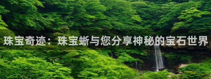 老新宝5授权登录：珠宝奇迹：珠宝蜥与您分享神秘的宝石世界