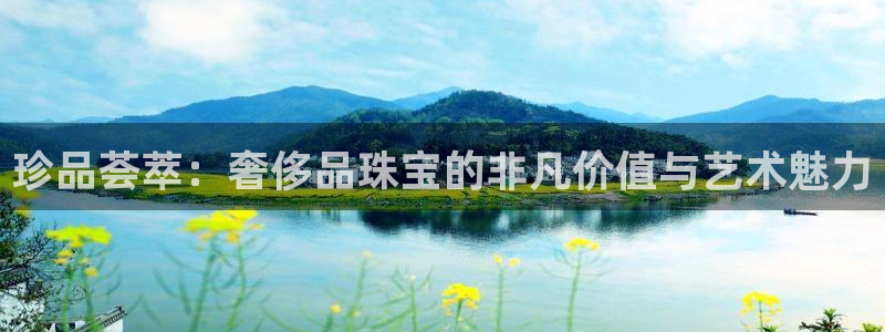 新宝5d：珍品荟萃：奢侈品珠宝的非凡价值与艺术魅力