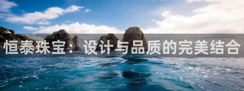 新宝5骗术：恒泰珠宝：设计与品质的完美结合