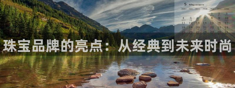 新宝5娱乐招商：珠宝品牌的亮点：从经典到未来时尚
