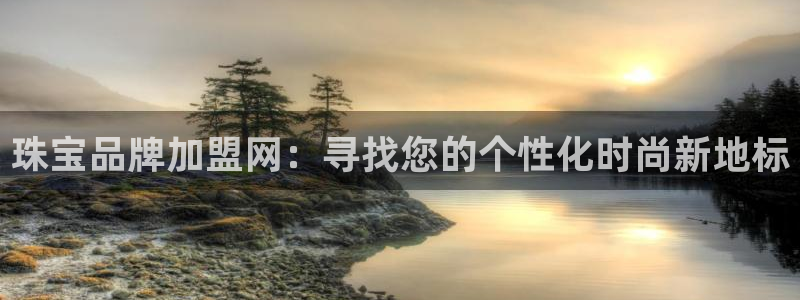 新宝5可靠吗：珠宝品牌加盟网：寻找您的个性化时尚新地标