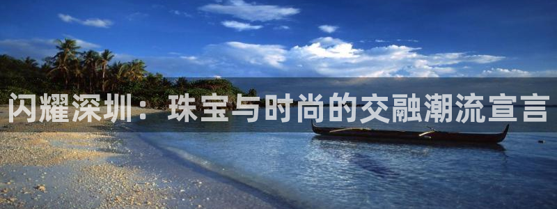 新宝5月：闪耀深圳：珠宝与时尚的交融潮流宣言