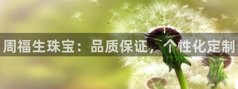 新宝5测登录：周福生珠宝：品质保证，个性化定制