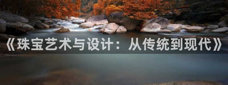 新宝b2O5O5O：《珠宝艺术与设计：从传统到现代》